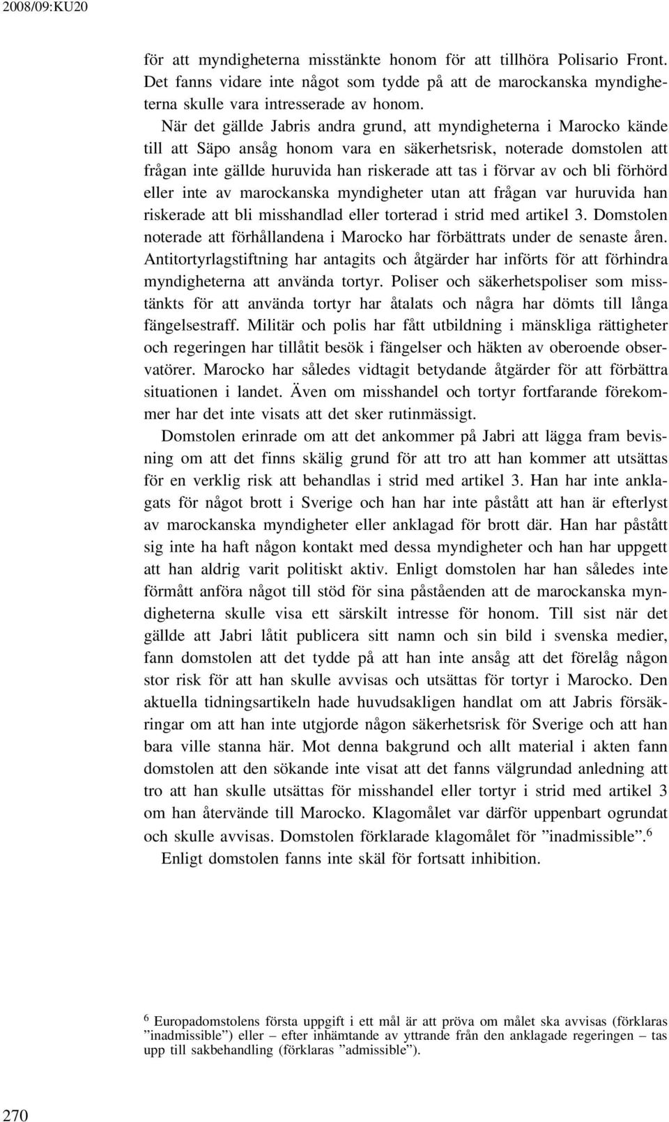 av och bli förhörd eller inte av marockanska myndigheter utan att frågan var huruvida han riskerade att bli misshandlad eller torterad i strid med artikel 3.