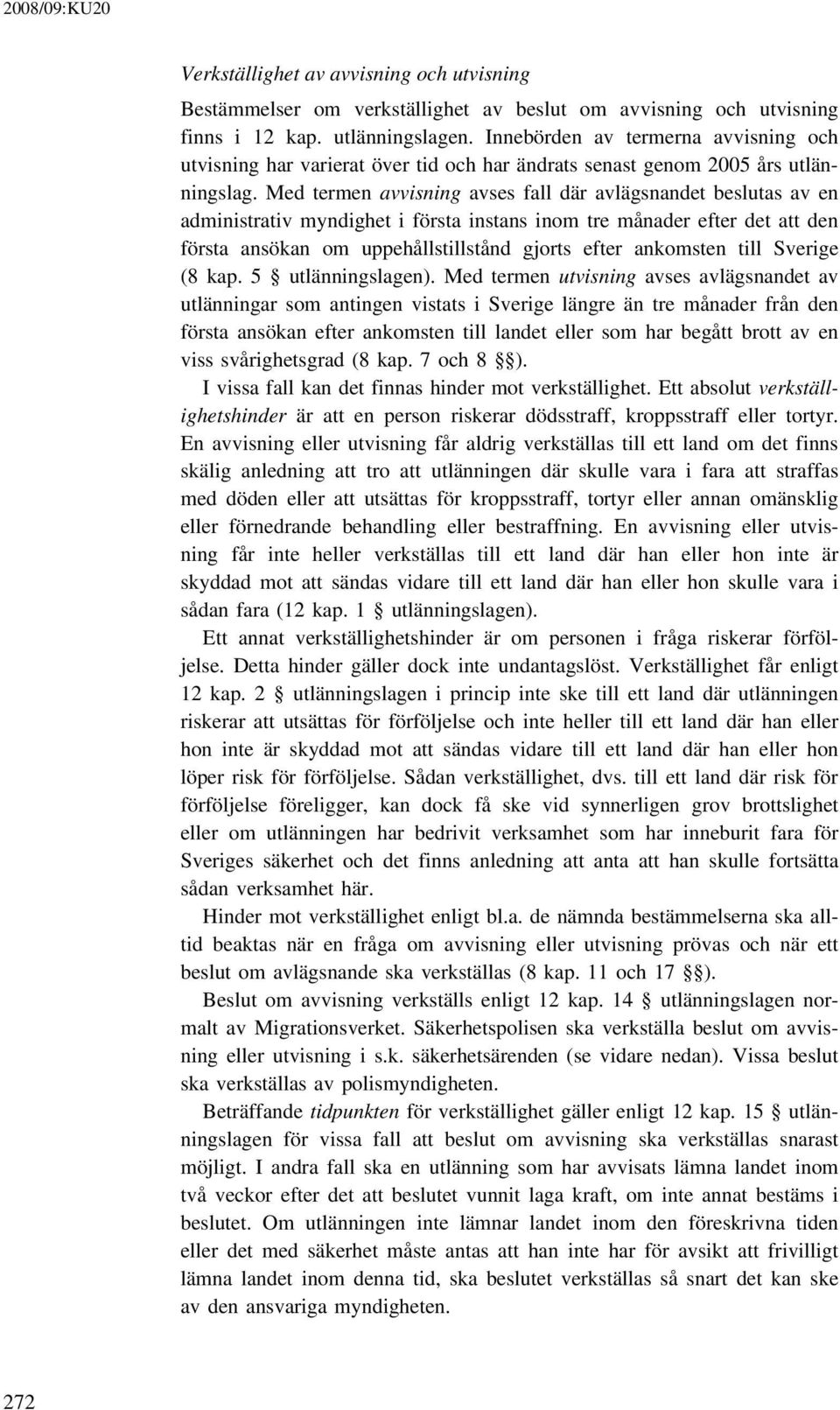 Med termen avvisning avses fall där avlägsnandet beslutas av en administrativ myndighet i första instans inom tre månader efter det att den första ansökan om uppehållstillstånd gjorts efter ankomsten