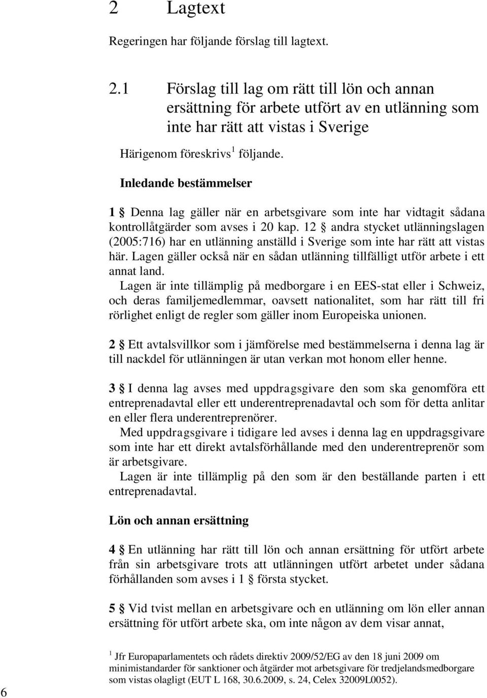 Inledande bestämmelser 1 Denna lag gäller när en arbetsgivare som inte har vidtagit sådana kontrollåtgärder som avses i 20 kap.