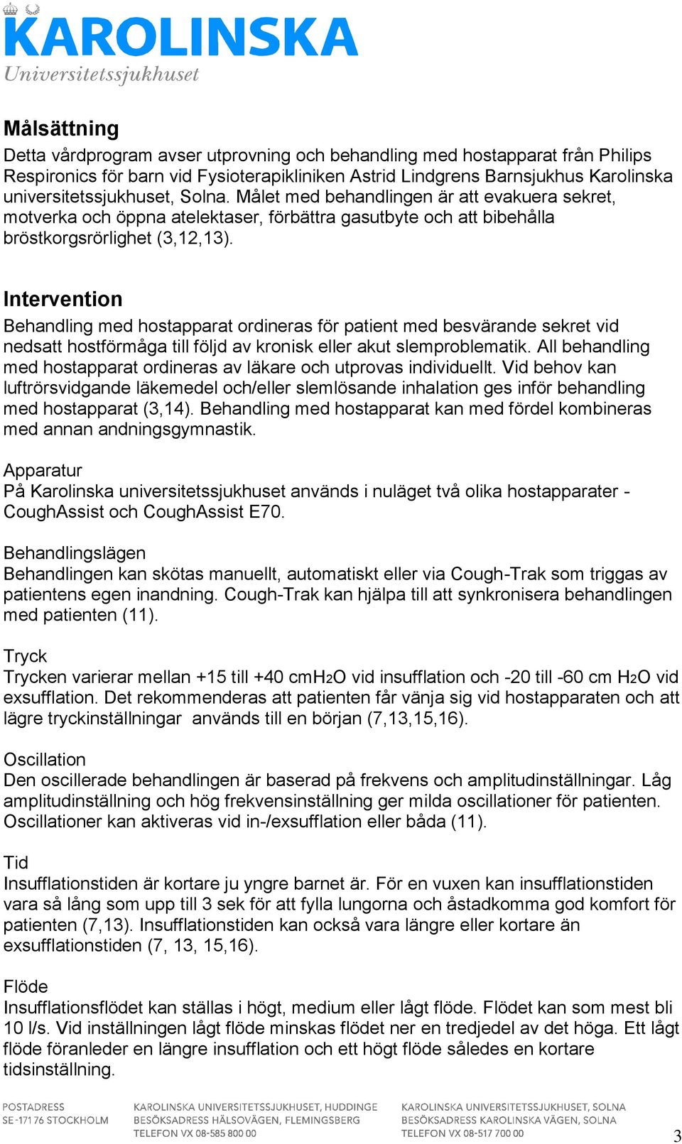 Intervention Behandling med hostapparat ordineras för patient med besvärande sekret vid nedsatt hostförmåga till följd av kronisk eller akut slemproblematik.