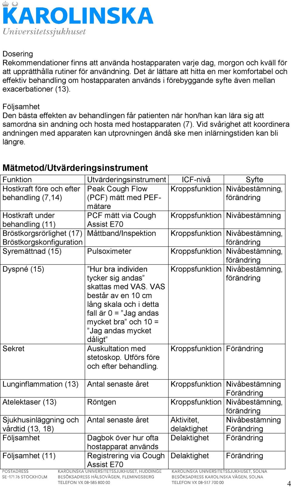 Följsamhet Den bästa effekten av behandlingen får patienten när hon/han kan lära sig att samordna sin andning och hosta med hostapparaten (7).