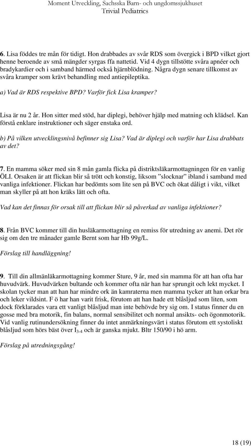 a) Vad är RDS respektive BPD? Varför fick Lisa kramper? Lisa är nu 2 år. Hon sitter med stöd, har diplegi, behöver hjälp med matning och klädsel.