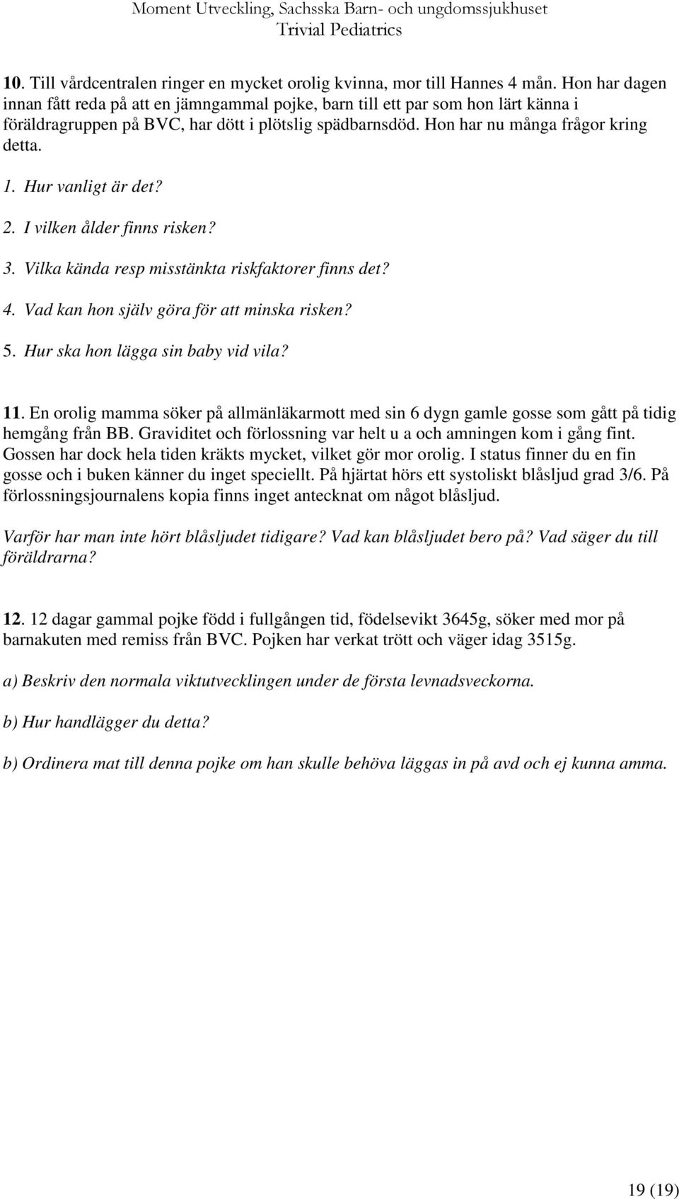 Hur vanligt är det? 2. I vilken ålder finns risken? 3. Vilka kända resp misstänkta riskfaktorer finns det? 4. Vad kan hon själv göra för att minska risken? 5. Hur ska hon lägga sin baby vid vila? 11.