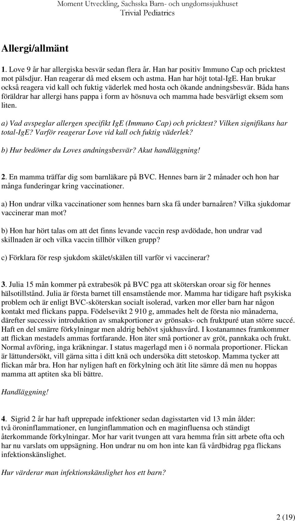 a) Vad avspeglar allergen specifikt IgE (Immuno Cap) och pricktest? Vilken signifikans har total-ige? Varför reagerar Love vid kall och fuktig väderlek? b) Hur bedömer du Loves andningsbesvär?