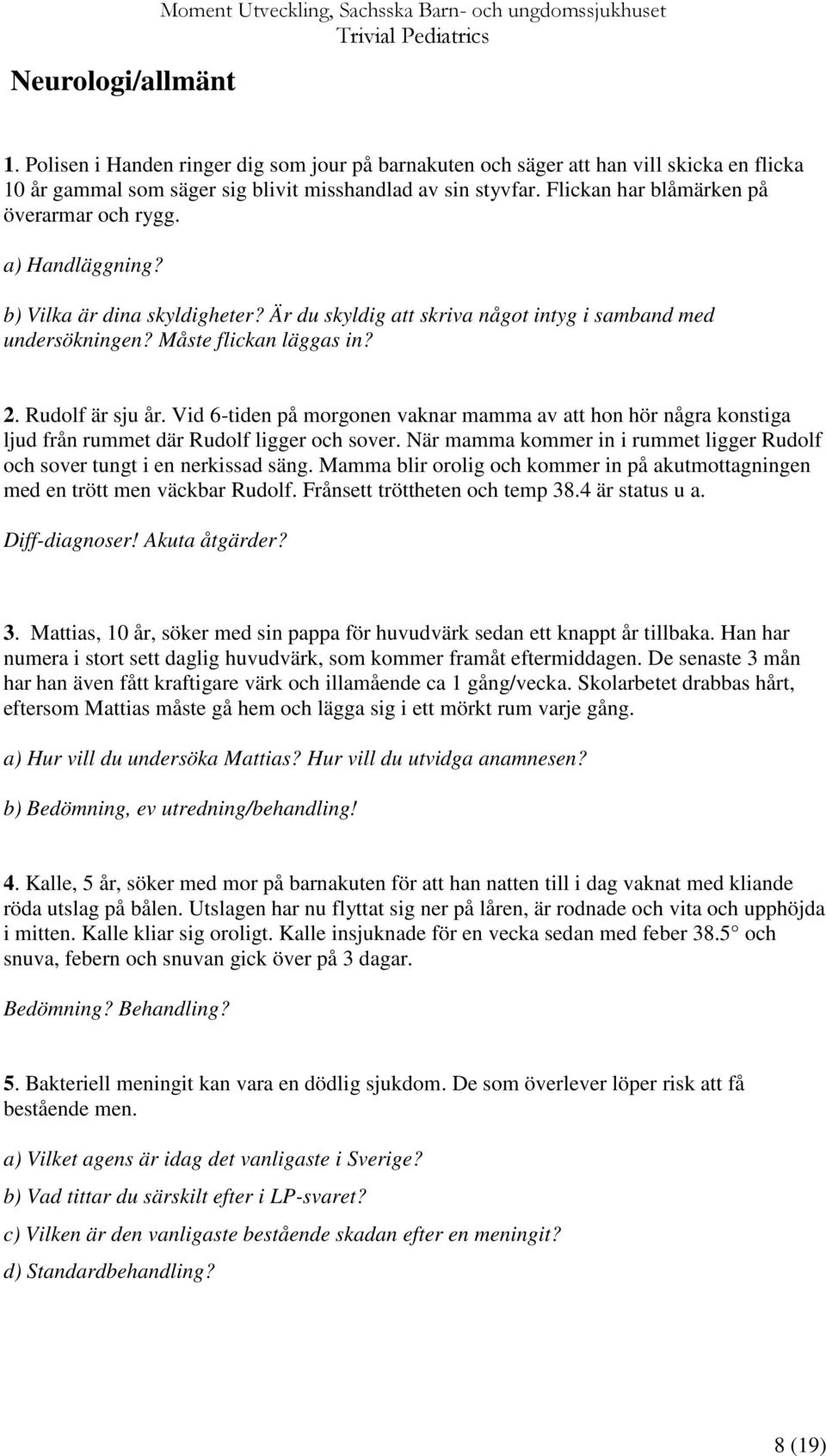 a) Handläggning? b) Vilka är dina skyldigheter? Är du skyldig att skriva något intyg i samband med undersökningen? Måste flickan läggas in? 2. Rudolf är sju år.