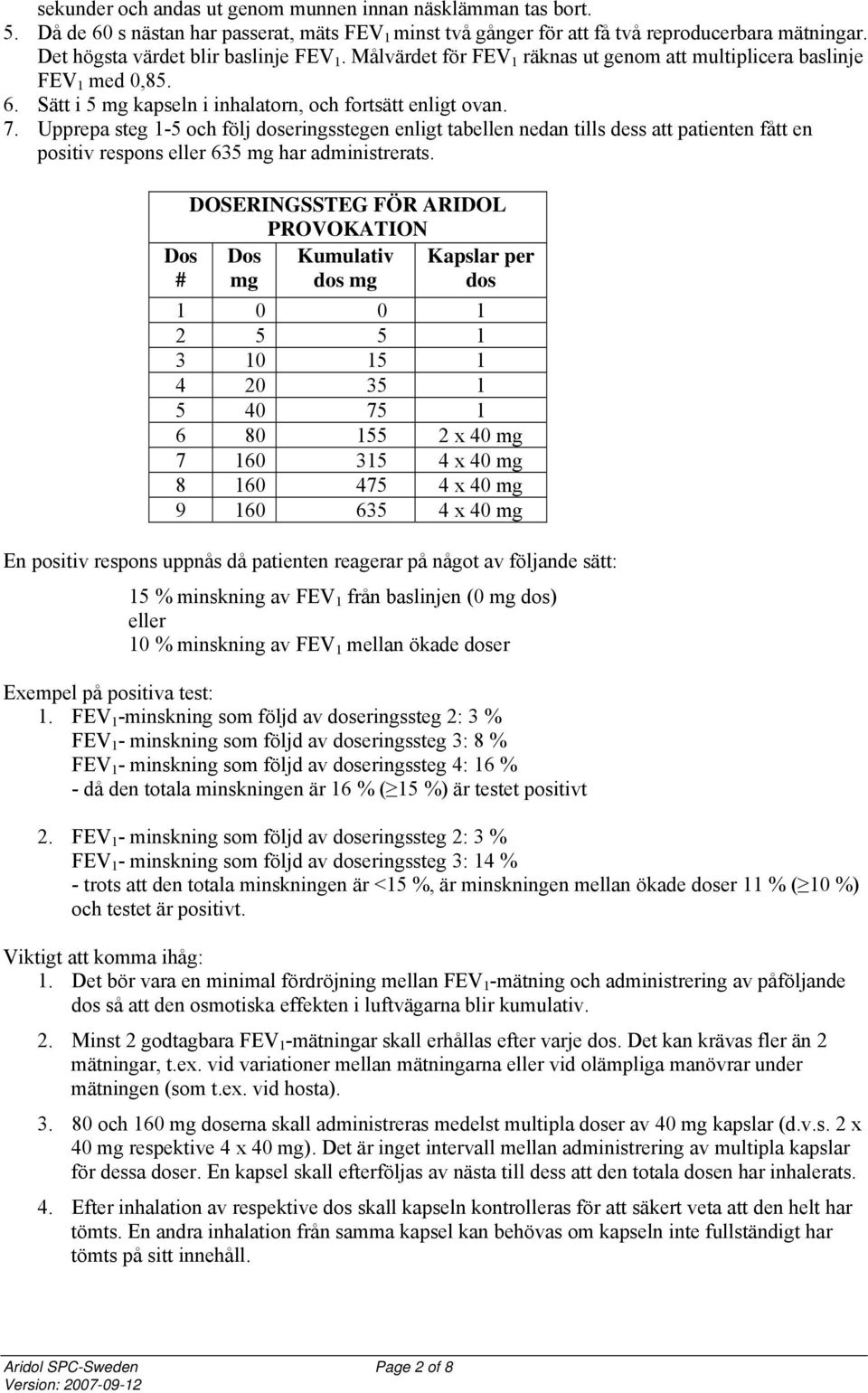 Upprepa steg 1-5 och följ doseringsstegen enligt tabellen nedan tills dess att patienten fått en positiv respons eller 635 mg har administrerats.