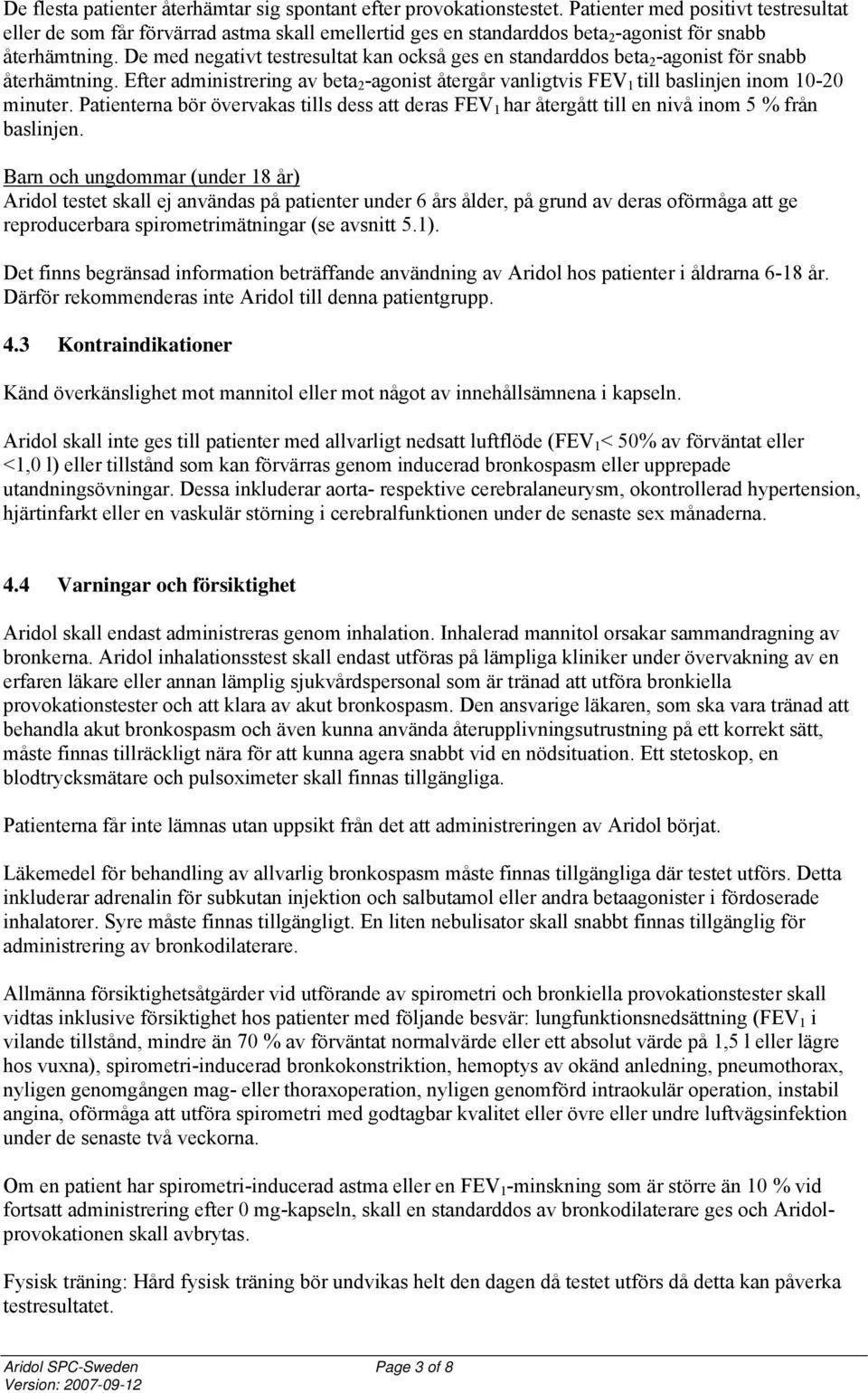 De med negativt testresultat kan också ges en standarddos beta 2 -agonist för snabb återhämtning. Efter administrering av beta 2 -agonist återgår vanligtvis FEV 1 till baslinjen inom 10-20 minuter.