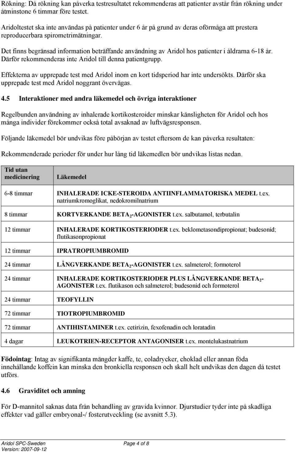 Det finns begränsad information beträffande användning av Aridol hos patienter i åldrarna 6-18 år. Därför rekommenderas inte Aridol till denna patientgrupp.