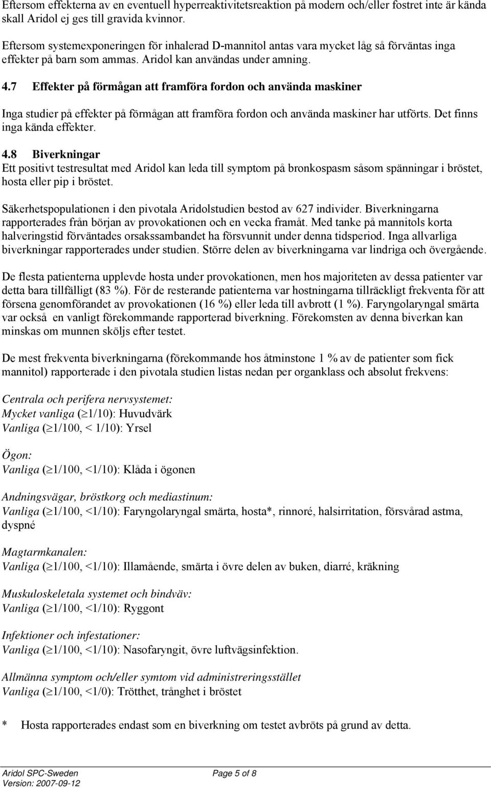 7 Effekter på förmågan att framföra fordon och använda maskiner Inga studier på effekter på förmågan att framföra fordon och använda maskiner har utförts. Det finns inga kända effekter. 4.