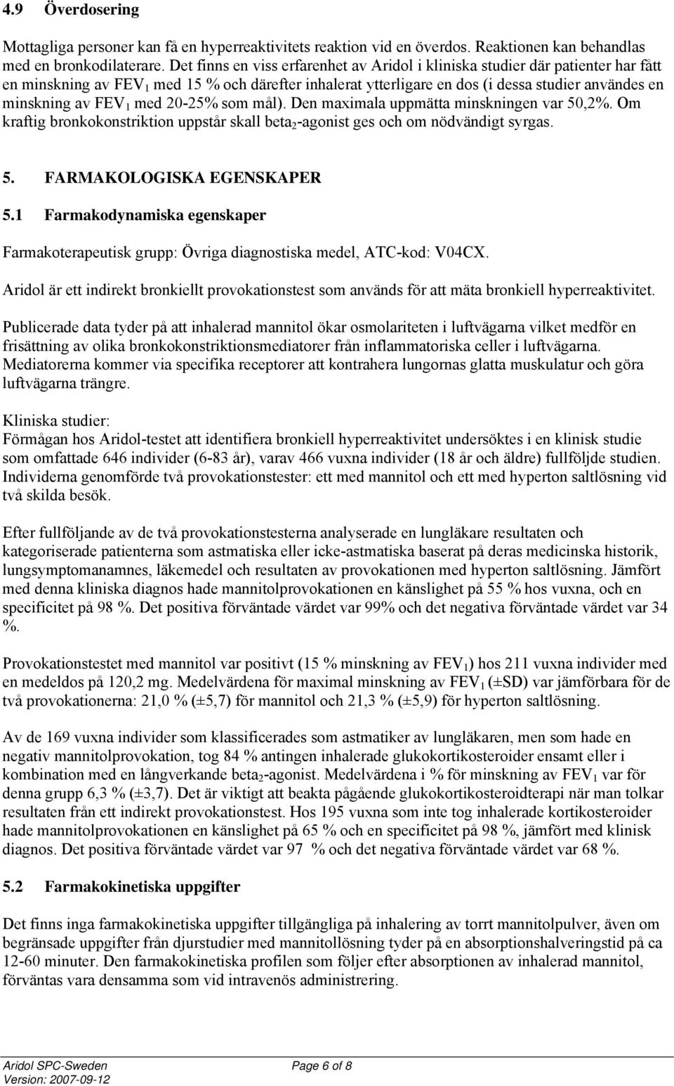 1 med 20-25% som mål). Den maximala uppmätta minskningen var 50,2%. Om kraftig bronkokonstriktion uppstår skall beta 2 -agonist ges och om nödvändigt syrgas. 5. FARMAKOLOGISKA EGENSKAPER 5.