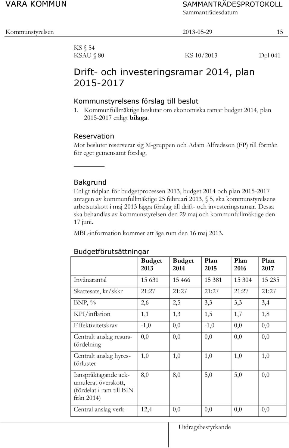 Reservation Mot beslutet reserverar sig M-gruppen och Adam Alfredsson (FP) till förmån för eget gemensamt förslag.