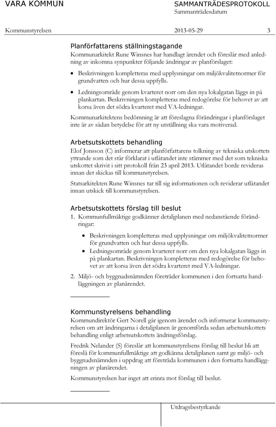 Beskrivningen kompletteras med redogörelse för behovet av att korsa även det södra kvarteret med VA-ledningar.