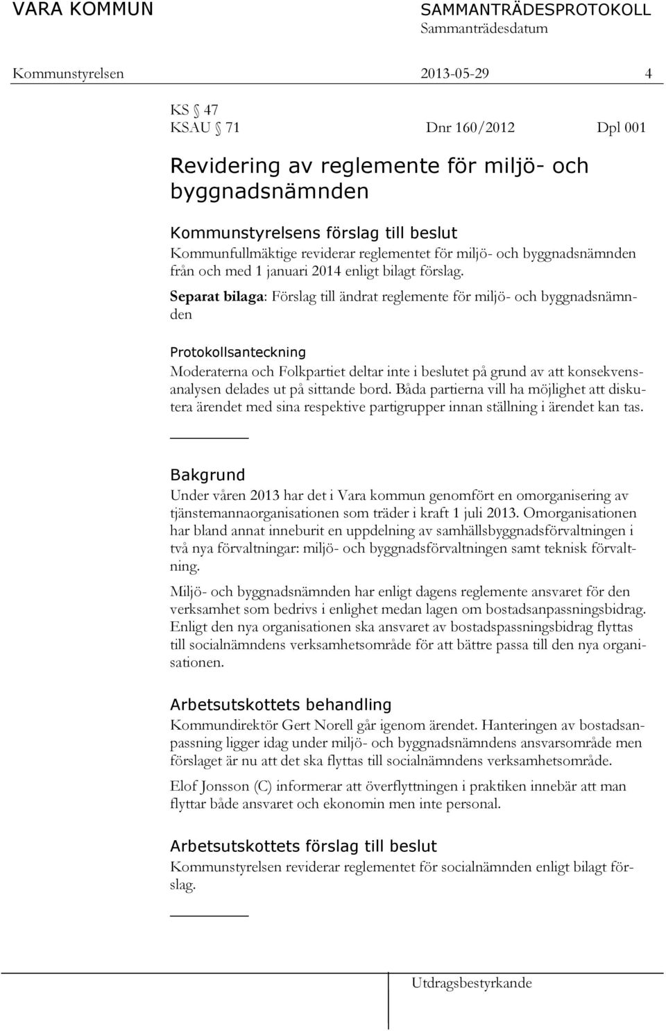 Separat bilaga: Förslag till ändrat reglemente för miljö- och byggnadsnämnden Protokollsanteckning Moderaterna och Folkpartiet deltar inte i beslutet på grund av att konsekvensanalysen delades ut på