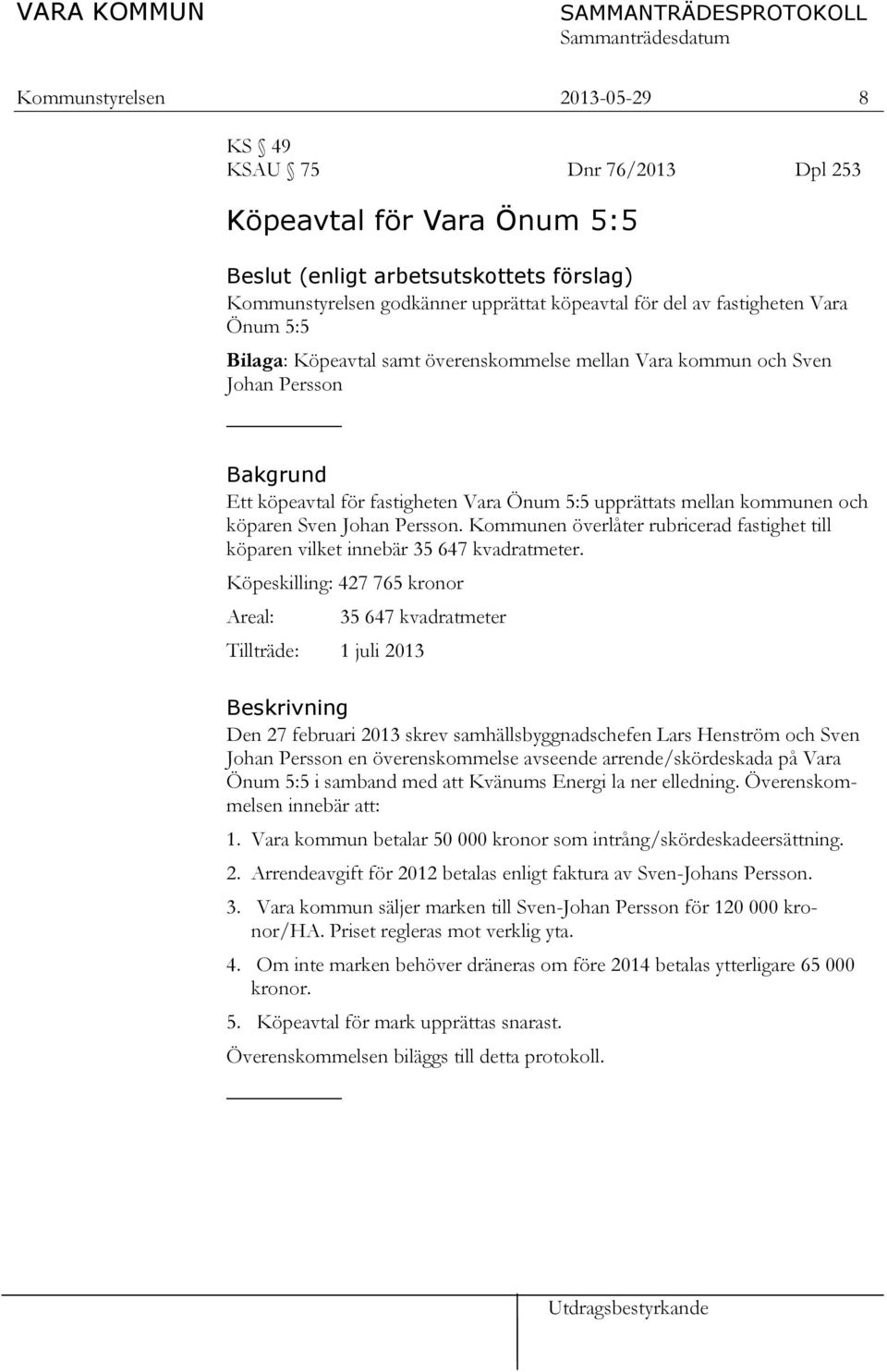 Sven Johan Persson. Kommunen överlåter rubricerad fastighet till köparen vilket innebär 35 647 kvadratmeter.