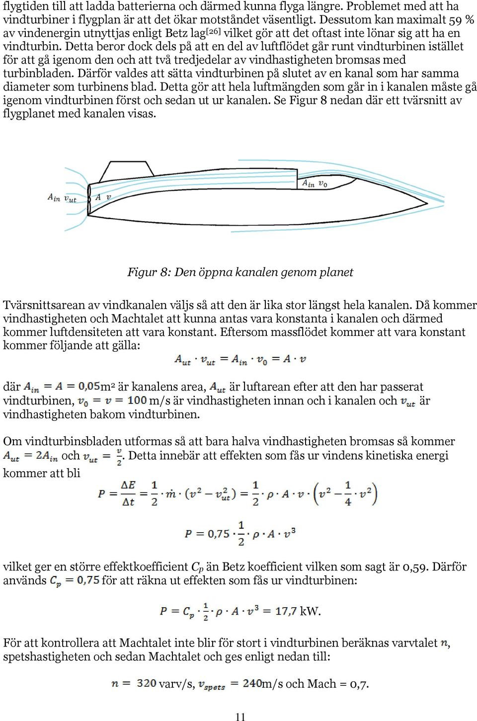 Detta beror dock dels på att en del av luftflödet går runt vindturbinen istället för att gå igenom den och att två tredjedelar av vindhastigheten bromsas med turbinbladen.