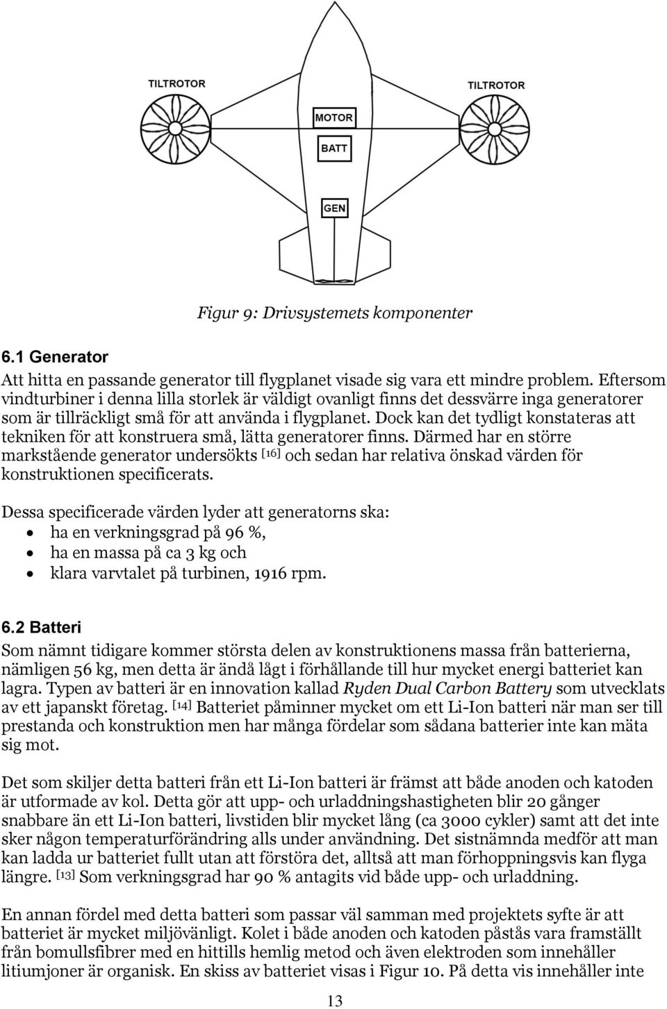 Dock kan det tydligt konstateras att tekniken för att konstruera små, lätta generatorer finns.
