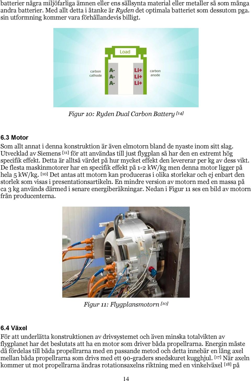 Utvecklad av Siemens [11] för att användas till just flygplan så har den en extremt hög specifik effekt. Detta är alltså värdet på hur mycket effekt den levererar per kg av dess vikt.