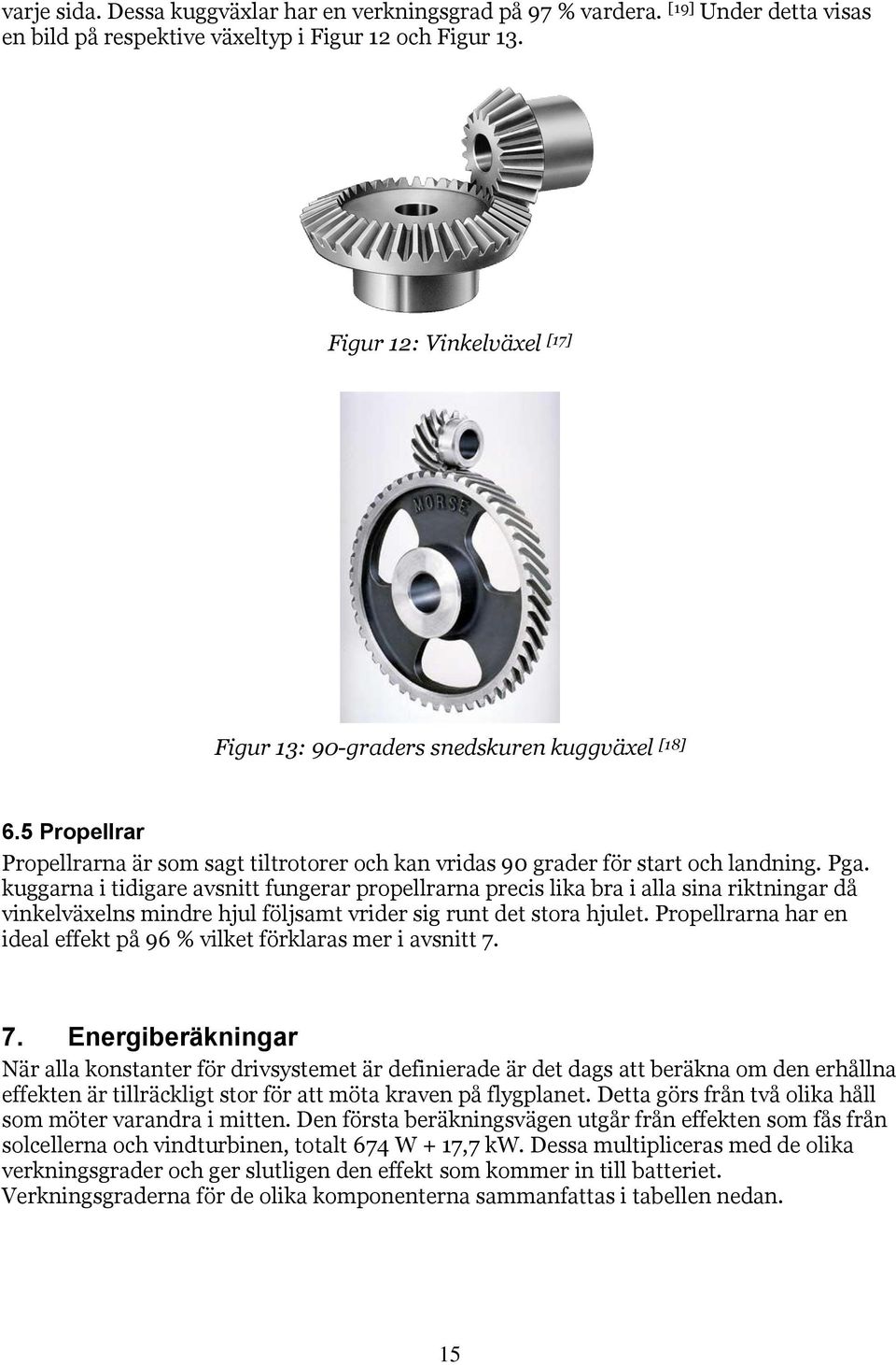 kuggarna i tidigare avsnitt fungerar propellrarna precis lika bra i alla sina riktningar då vinkelväxelns mindre hjul följsamt vrider sig runt det stora hjulet.