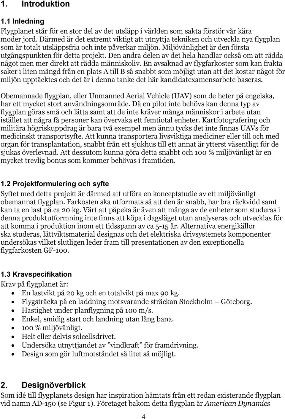 Den andra delen av det hela handlar också om att rädda något men mer direkt att rädda människoliv.