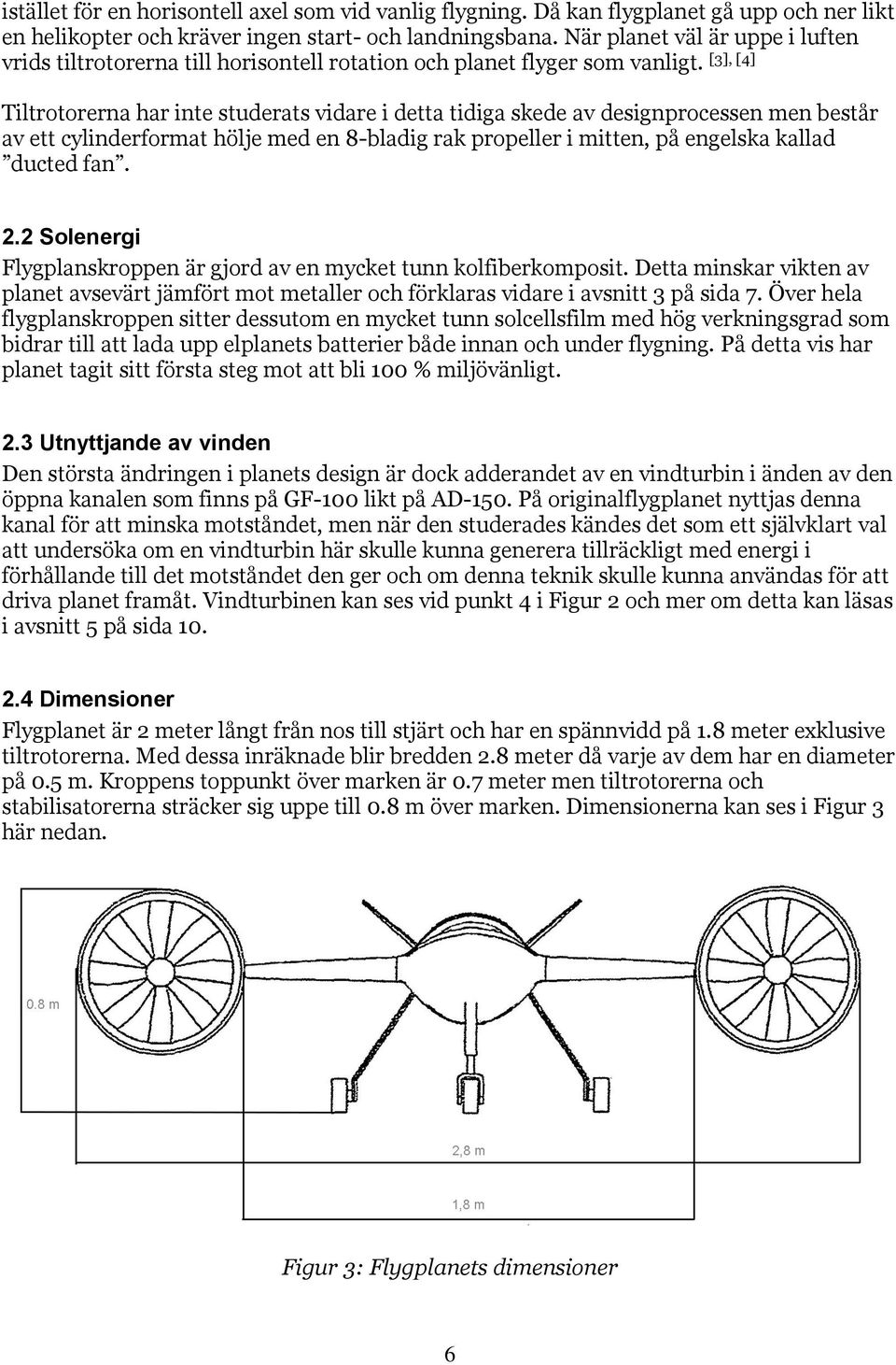 [3], [4] Tiltrotorerna har inte studerats vidare i detta tidiga skede av designprocessen men består av ett cylinderformat hölje med en 8-bladig rak propeller i mitten, på engelska kallad ducted fan.