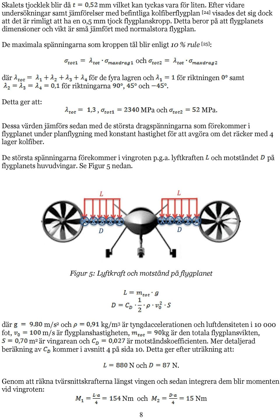 Detta beror på att flygplanets dimensioner och vikt är små jämfört med normalstora flygplan.
