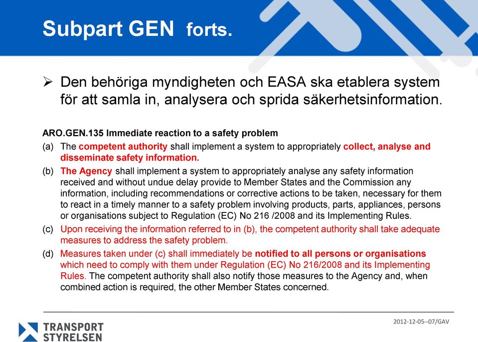 recommendations or corrective actions to be taken, necessary for them to react in a timely manner to a safety problem involving products, parts, appliances, persons or organisations subject to