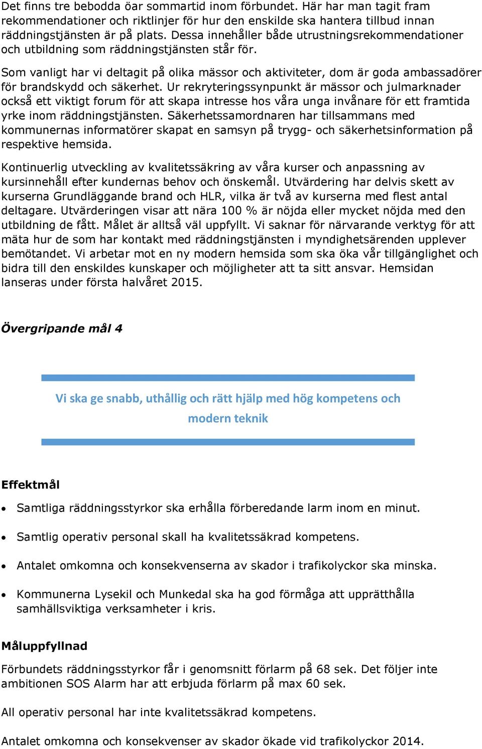 Som vanligt har vi deltagit på olika mässor och aktiviteter, dom är goda ambassadörer för brandskydd och säkerhet.