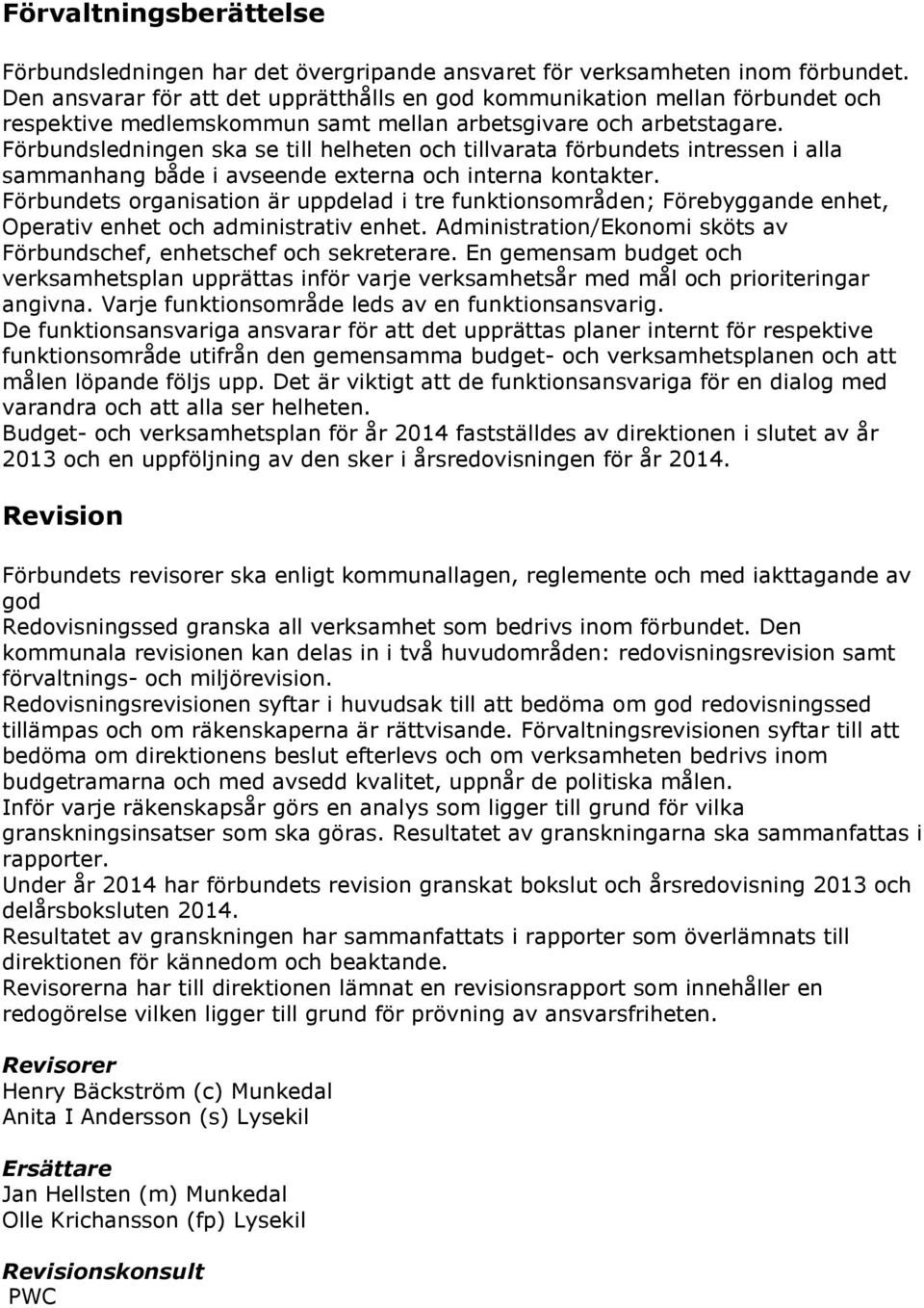 Förbundsledningen ska se till helheten och tillvarata förbundets intressen i alla sammanhang både i avseende externa och interna kontakter.