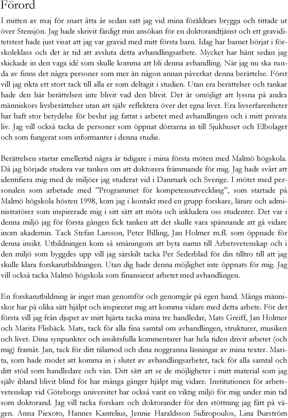 Idag har barnet börjat i förskoleklass och det är tid att avsluta detta avhandlingsarbete. Mycket har hänt sedan jag skickade in den vaga idé som skulle komma att bli denna avhandling.