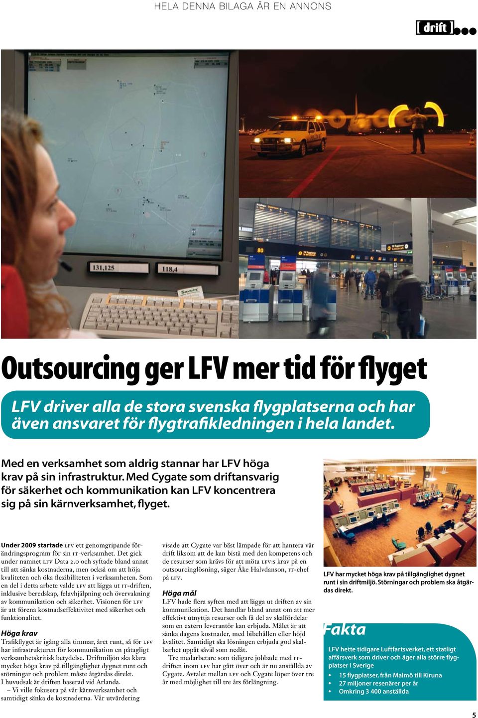 Under 2009 startade lfv ett genomgripande förändringsprogram för sin it-verksamhet. Det gick under namnet lfv Data 2.