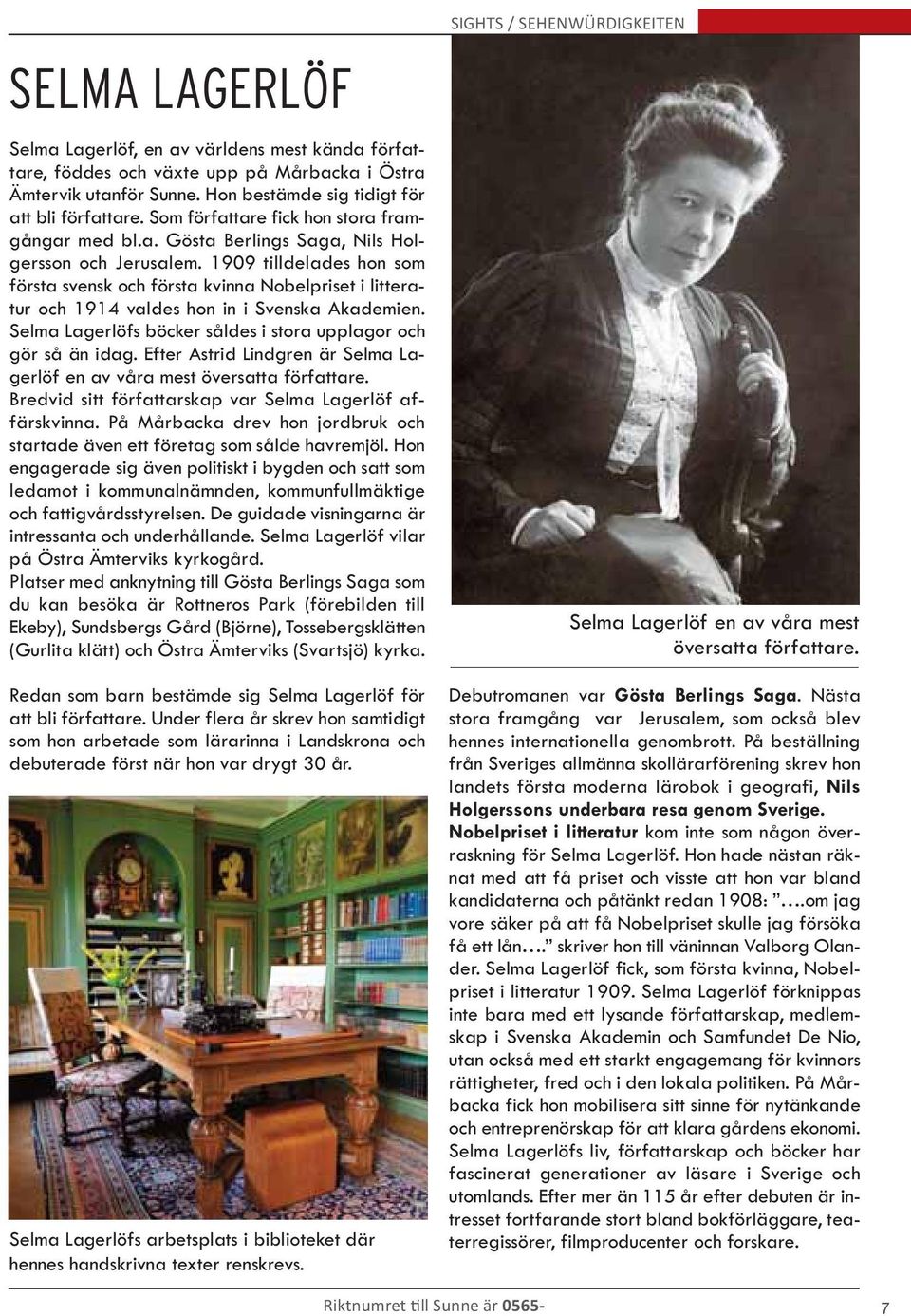 1909 tilldelades hon som första svensk och första kvinna Nobelpriset i litteratur och 1914 valdes hon in i Svenska Akademien. Selma Lagerlöfs böcker såldes i stora upplagor och gör så än idag.