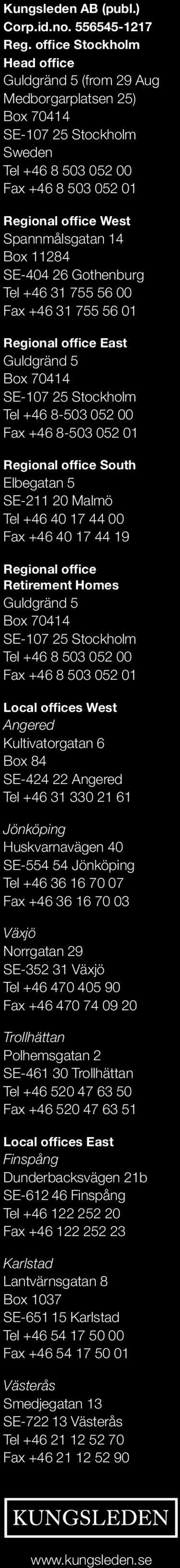 11284 SE-404 26 Gothenburg Tel +46 31 755 56 00 Fax +46 31 755 56 01 Regional office East Guldgränd 5 Box 70414 SE-107 25 Stockholm Tel +46 8-503 052 00 Fax +46 8-503 052 01 Regional office South