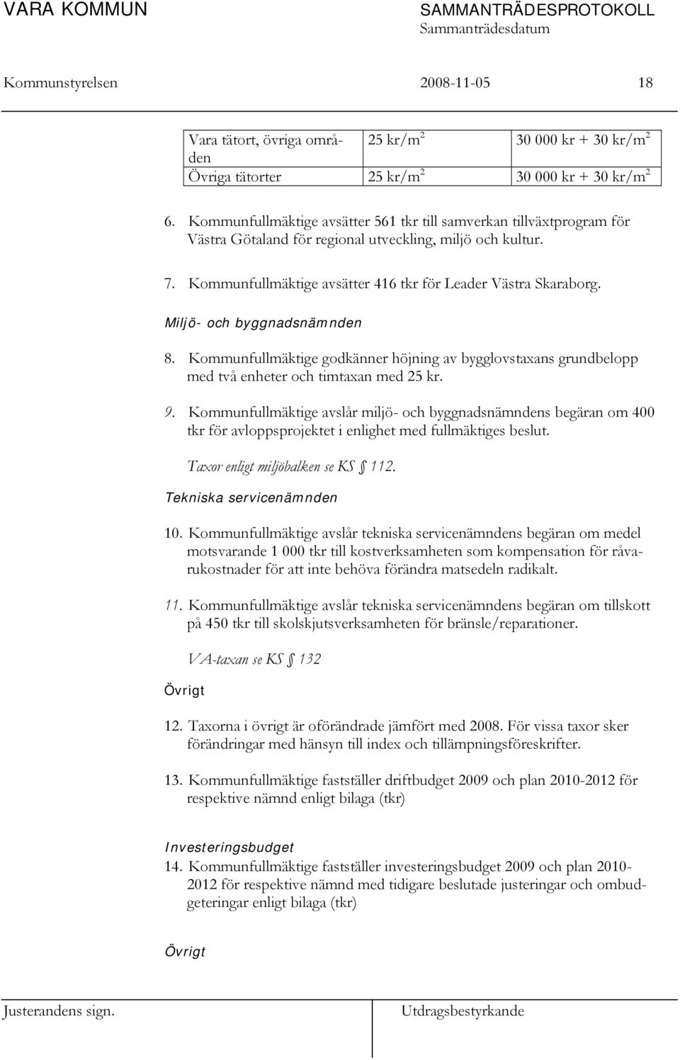 Miljö- och byggnadsnämnden 8. Kommunfullmäktige godkänner höjning av bygglovstaxans grundbelopp med två enheter och timtaxan med 25 kr. 9.