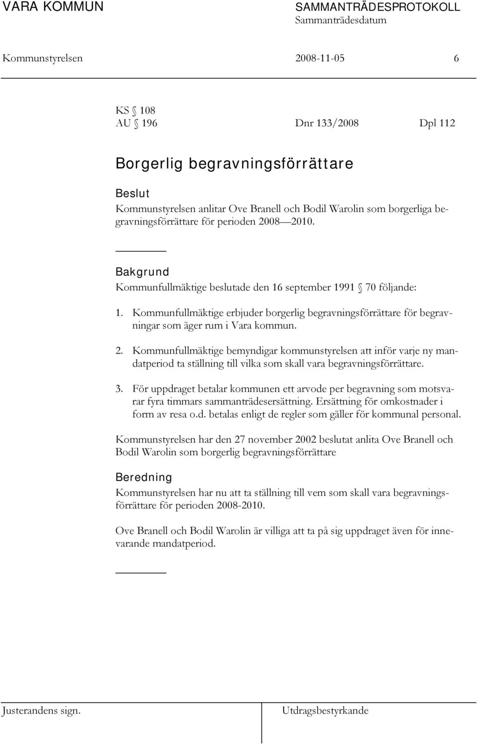 2. Kommunfullmäktige bemyndigar kommunstyrelsen att inför varje ny mandatperiod ta ställning till vilka som skall vara begravningsförrättare. 3.