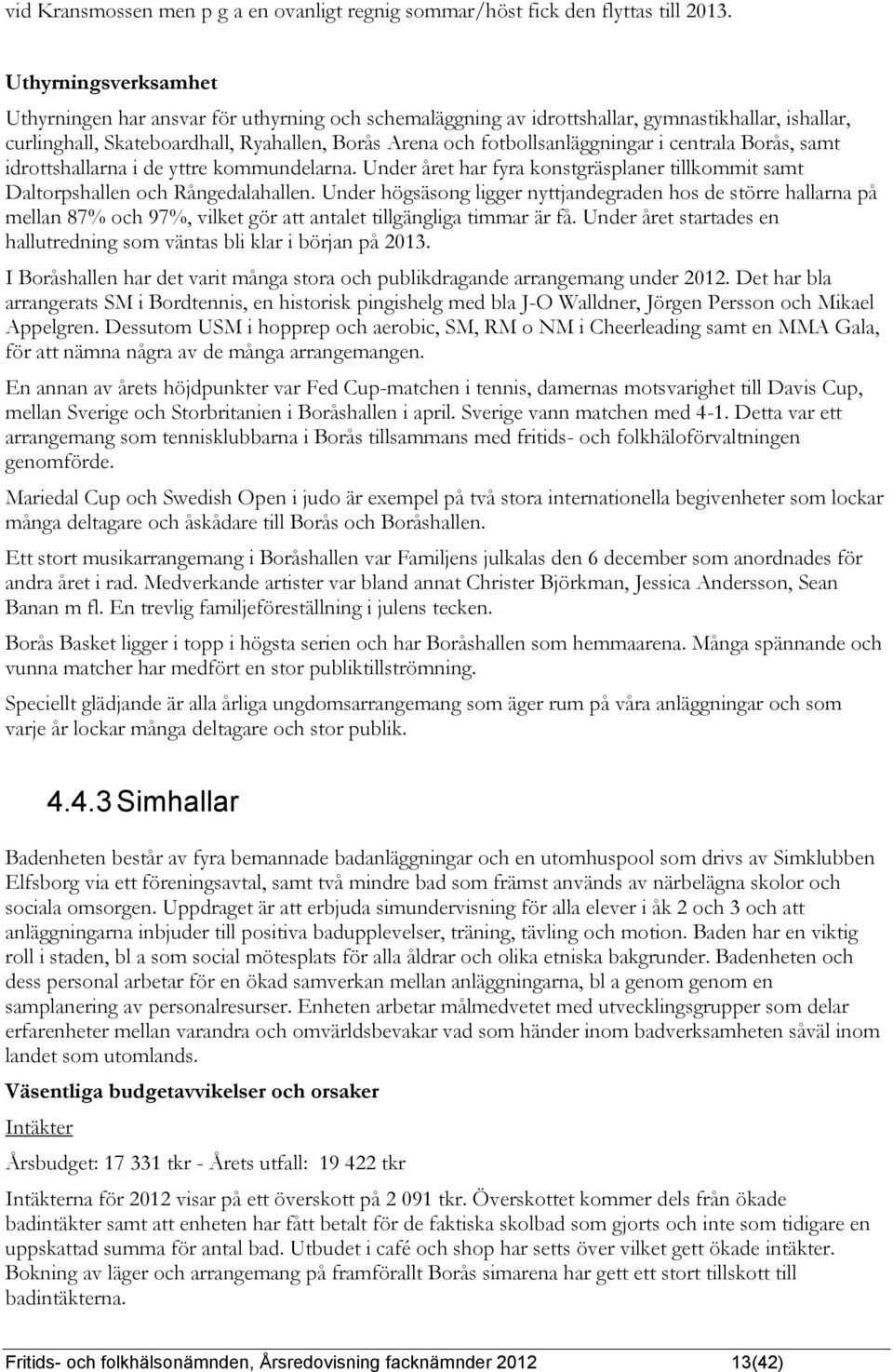 i centrala Borås, samt idrottshallarna i de yttre kommundelarna. Under året har fyra konstgräsplaner tillkommit samt Daltorpshallen och Rångedalahallen.