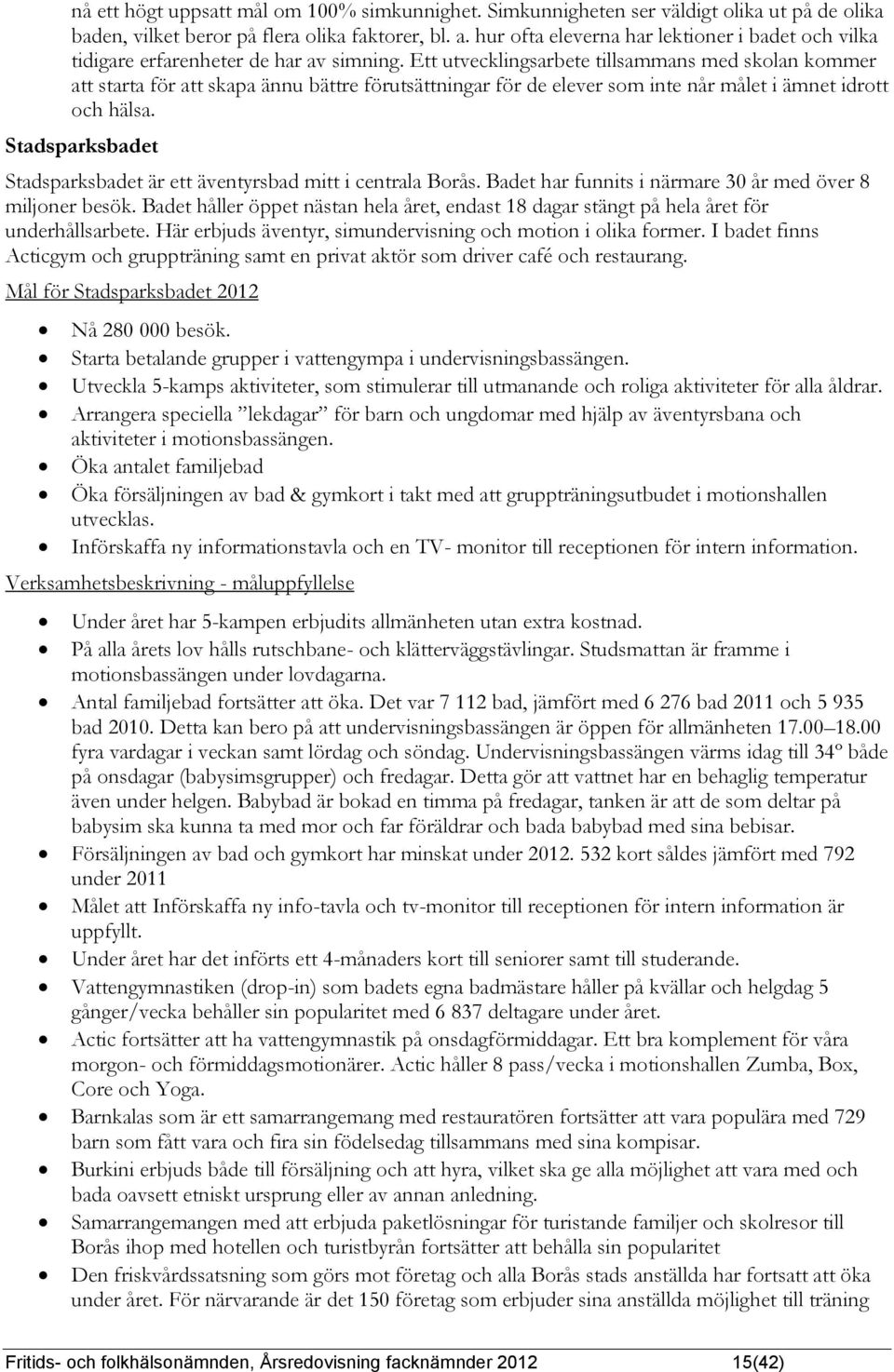 Ett utvecklingsarbete tillsammans med skolan kommer att starta för att skapa ännu bättre förutsättningar för de elever som inte når målet i ämnet idrott och hälsa.