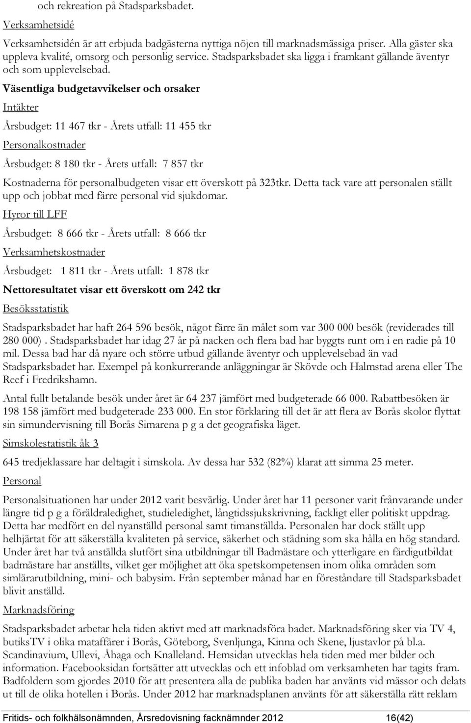 Väsentliga budgetavvikelser och orsaker Intäkter Årsbudget: 11 467 tkr - Årets utfall: 11 455 tkr Personalkostnader Årsbudget: 8 180 tkr - Årets utfall: 7 857 tkr Kostnaderna för personalbudgeten