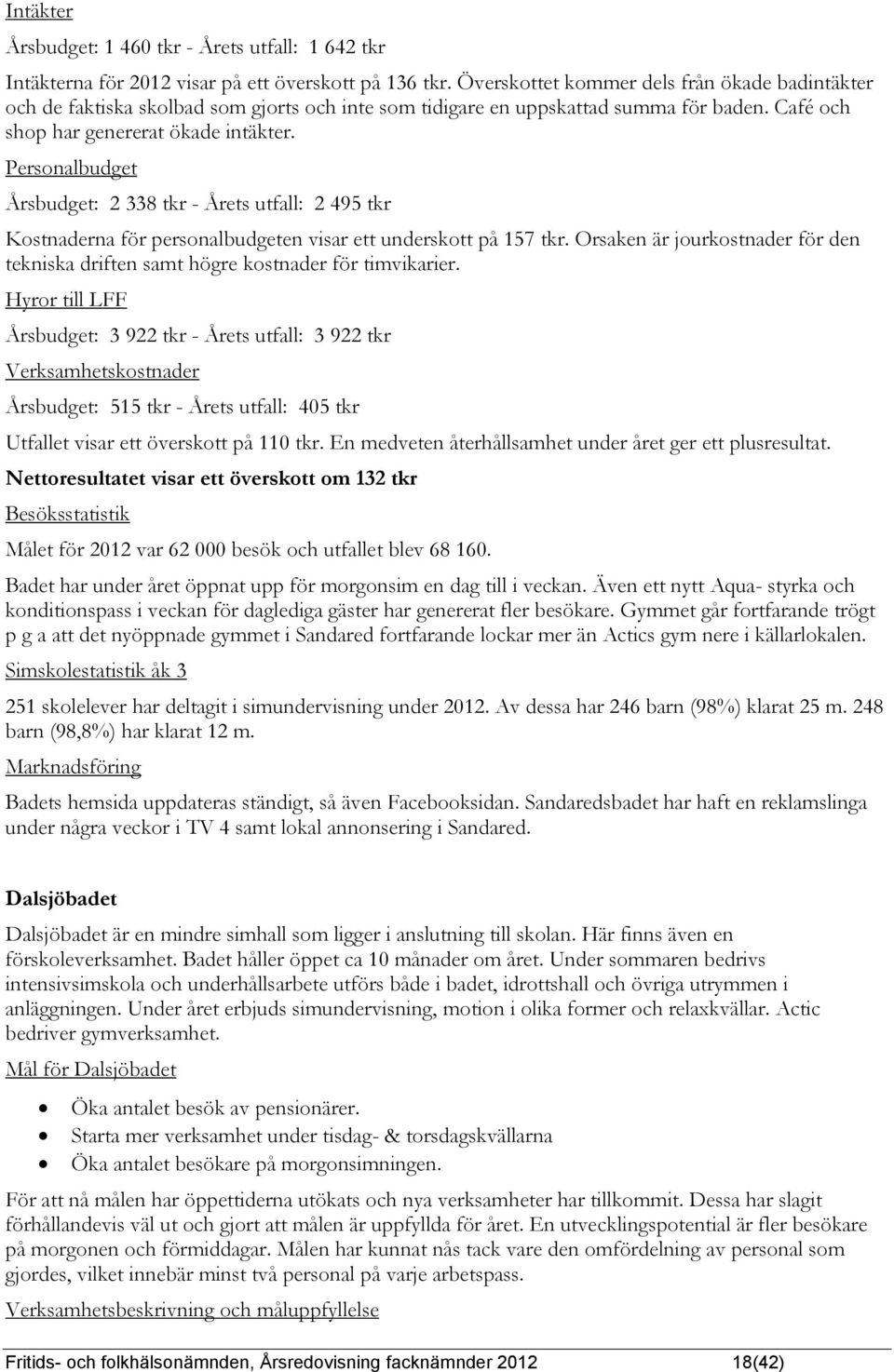 Personalbudget Årsbudget: 2 338 tkr - Årets utfall: 2 495 tkr Kostnaderna för personalbudgeten visar ett underskott på 157 tkr.