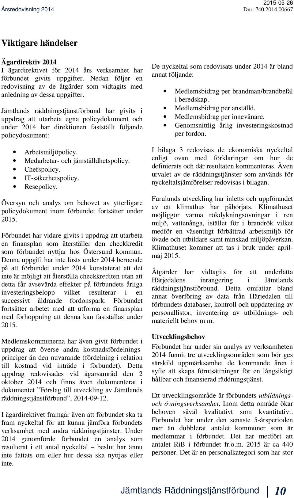 Jämtlands räddningstjänstförbund har givits i uppdrag att utarbeta egna policydokument och under 2014 har direktionen fastställt följande policydokument: Arbetsmiljöpolicy.