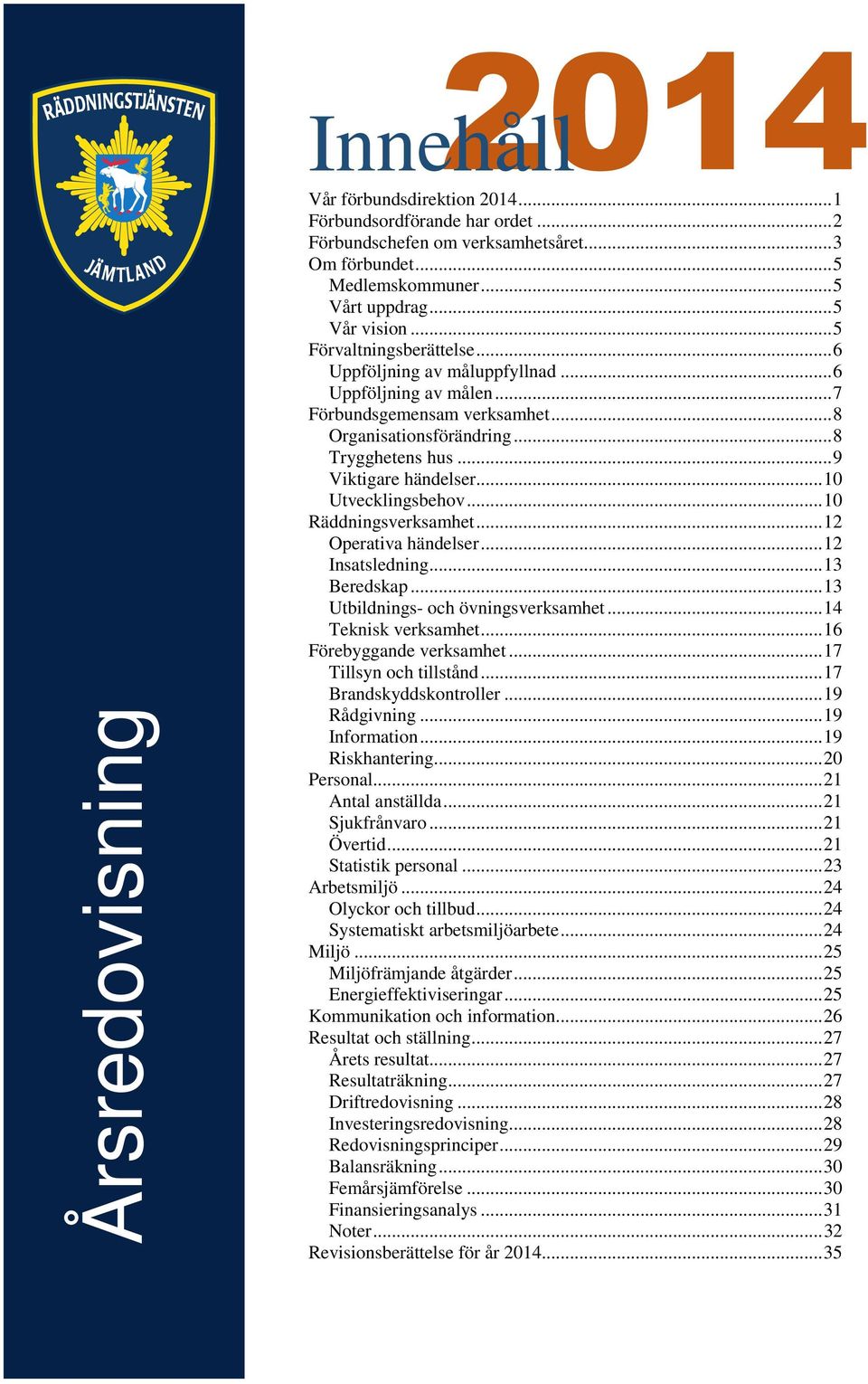 .. 10 Utvecklingsbehov... 10 Räddningsverksamhet... 12 Operativa händelser... 12 Insatsledning... 13 Beredskap... 13 Utbildnings- och övningsverksamhet... 14 Teknisk verksamhet.