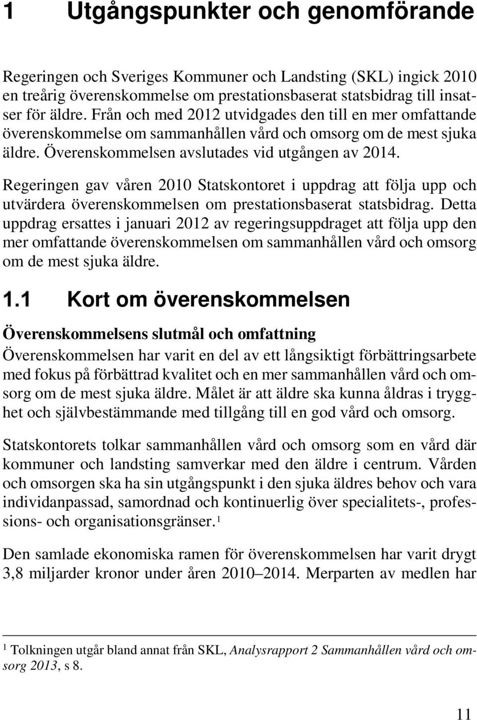 Regeringen gav våren 2010 Statskontoret i uppdrag att följa upp och utvärdera överenskommelsen om prestationsbaserat statsbidrag.