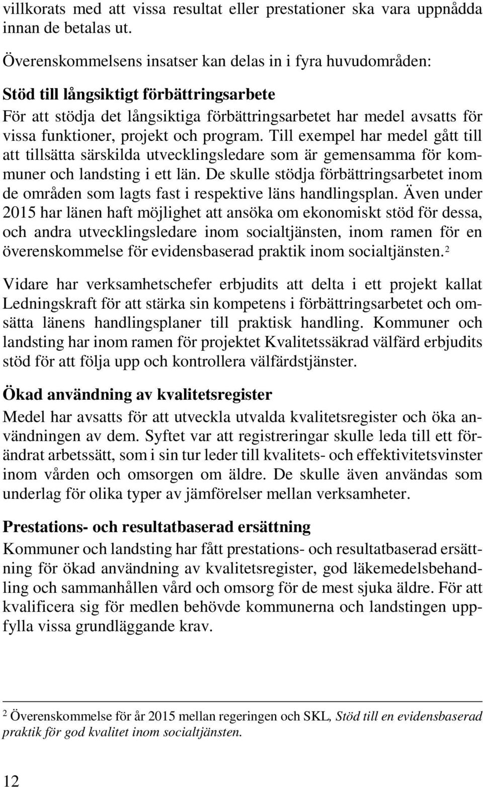 projekt och program. Till exempel har medel gått till att tillsätta särskilda utvecklingsledare som är gemensamma för kommuner och landsting i ett län.