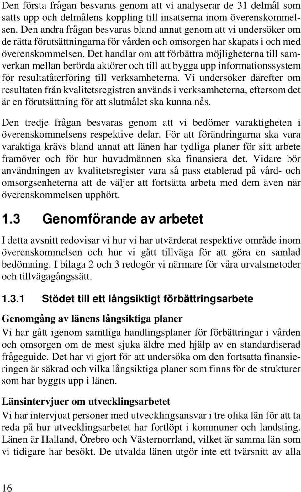 Det handlar om att förbättra möjligheterna till samverkan mellan berörda aktörer och till att bygga upp informationssystem för resultatåterföring till verksamheterna.