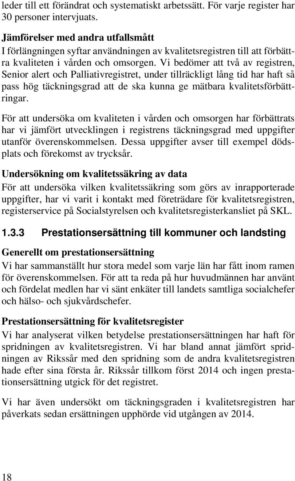 Vi bedömer att två av registren, Senior alert och Palliativregistret, under tillräckligt lång tid har haft så pass hög täckningsgrad att de ska kunna ge mätbara kvalitetsförbättringar.