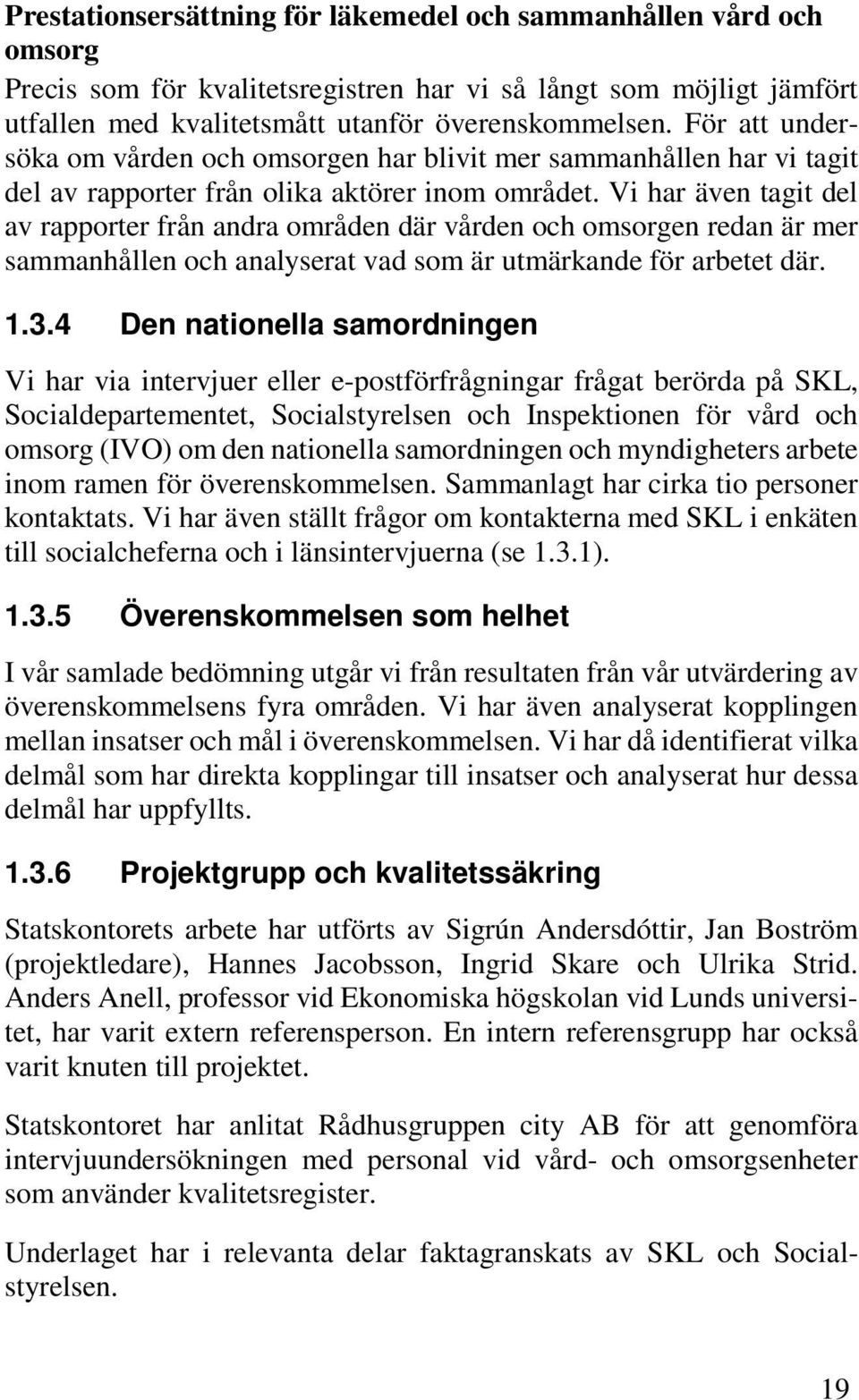 Vi har även tagit del av rapporter från andra områden där vården och omsorgen redan är mer sammanhållen och analyserat vad som är utmärkande för arbetet där. 1.3.