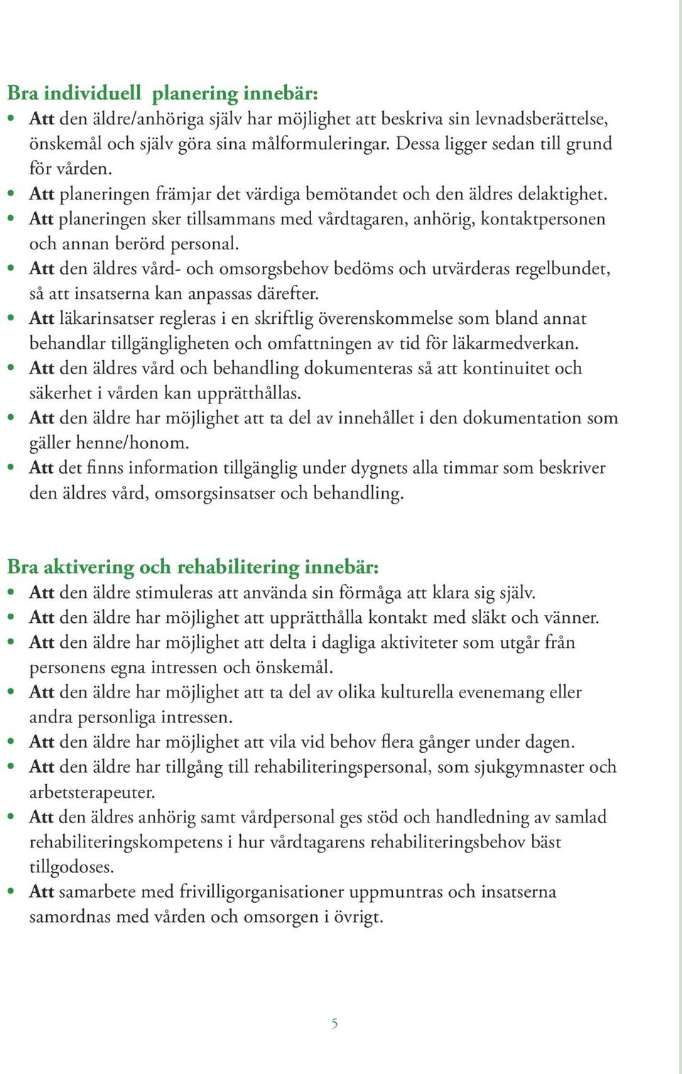 Att planeringen sker tillsammans med vårdtagaren, anhörig, kontaktpersonen och annan berörd personal.