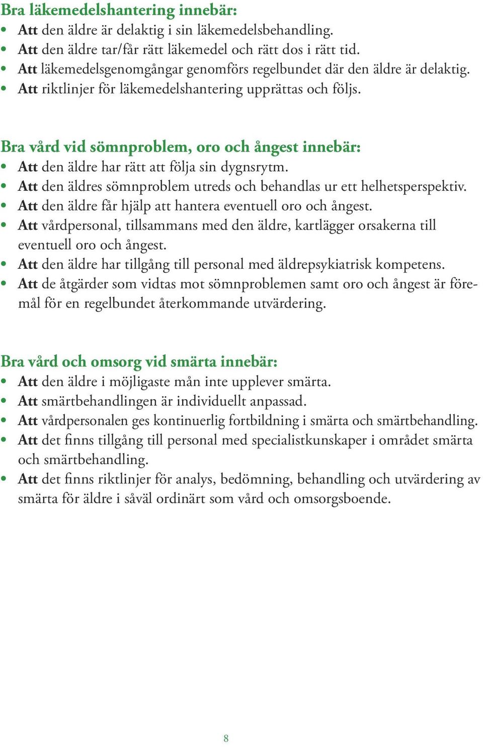 Bra vård vid sömnproblem, oro och ångest innebär: Att den äldre har rätt att följa sin dygnsrytm. Att den äldres sömnproblem utreds och behandlas ur ett helhetsperspektiv.