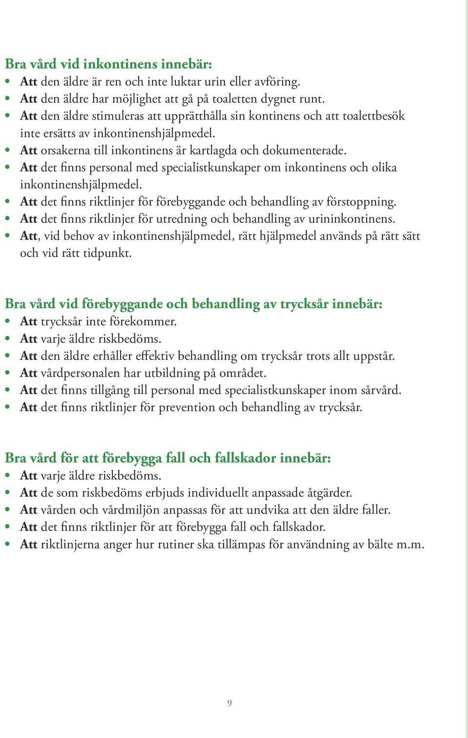 Att det finns personal med specialistkunskaper om inkontinens och olika inkontinenshjälpmedel. Att det finns riktlinjer för förebyggande och behandling av förstoppning.