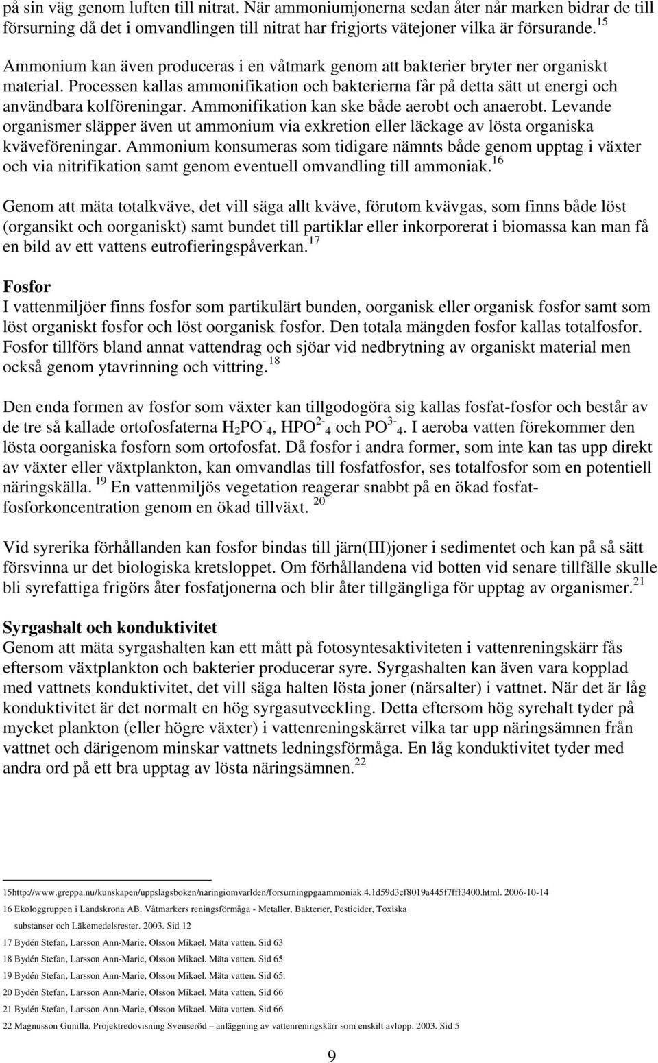 Processen kallas ammonifikation och bakterierna får på detta sätt ut energi och användbara kolföreningar. Ammonifikation kan ske både aerobt och anaerobt.