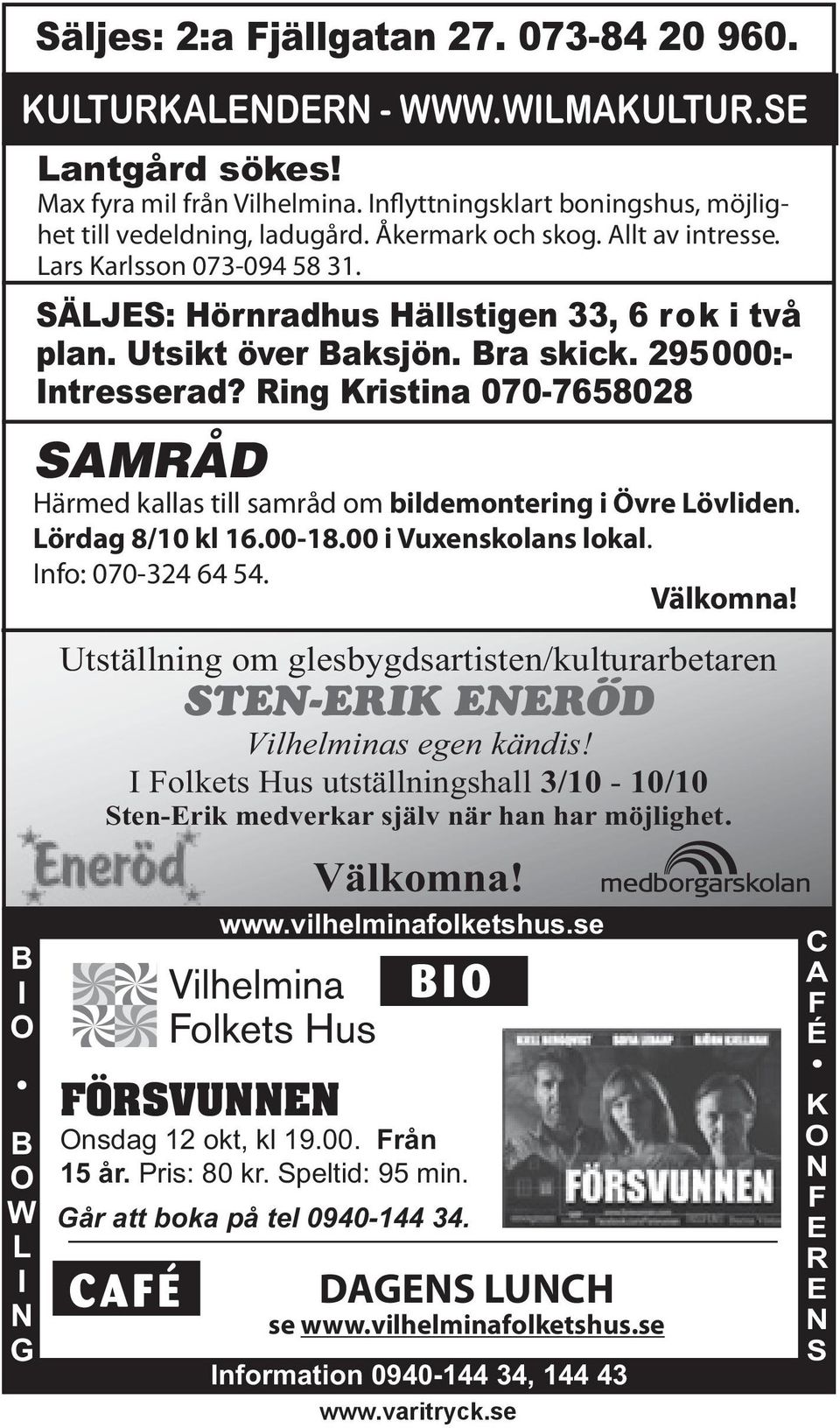 Ring Kristina 070-7658028 SAMRÅD Härmed kallas till samråd om bildemontering i Övre Lövliden. Lördag 8/10 kl 16.00-18.00 i Vuxenskolans lokal. Info: 070-324 64 54. Välkomna!